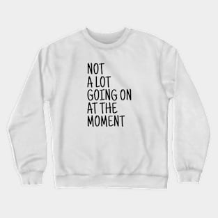 Not A Lot Going On At The Moment - Funny Sayings Crewneck Sweatshirt